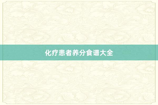 化疗患者养分食谱大全